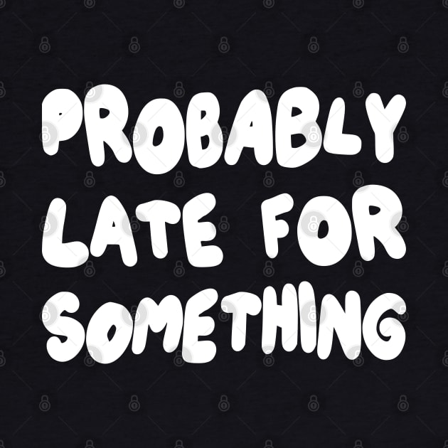 Probably Late for Something by mdr design
